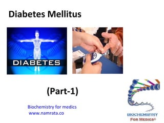 Diabetes Mellitus

(Part-1)
Biochemistry for medics
www.namrata.co

 