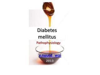 Diabetes
mellitus
Pathophysiology
 
