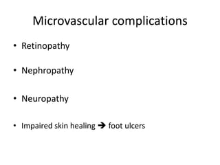 Microvascular complications
• Retinopathy
• Nephropathy
• Neuropathy
• Impaired skin healing  foot ulcers
 