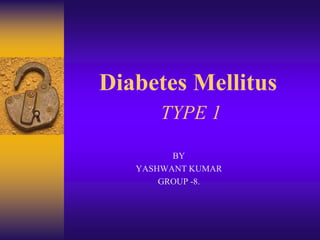 Diabetes Mellitus
       TYPE 1

         BY
   YASHWANT KUMAR
       GROUP -8.
 