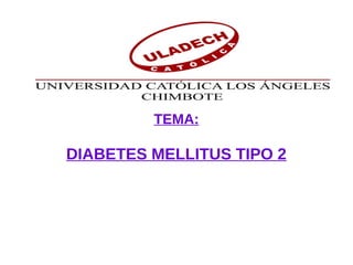 TEMA:
DIABETES MELLITUS TIPO 2
 