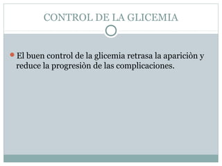 CONTROL DE LA GLICEMIA

El buen control de la glicemia retrasa la apariciòn y

reduce la progresiòn de las complicaciones.

 