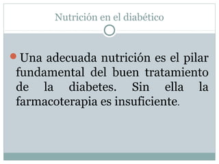 Nutrición en el diabético

Una adecuada nutrición es el pilar

fundamental del buen tratamiento
de la diabetes. Sin ella la
farmacoterapia es insuficiente.

 
