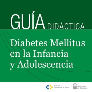 GUÍADIDÁCTICA
Diabetes Mellitus
en la Infancia
y Adolescencia
 