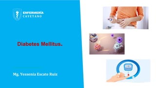 Diabetes Mellitus.
Mg. Yessenia Escate Ruiz
C A Y E T A N O
ENFERMERÍA
 