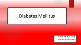 Diabetes Mellitus
Brig(DR) A B Khare (retd)
Associate professor (med)
 