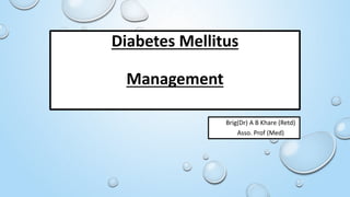 Diabetes Mellitus
Management
Brig(Dr) A B Khare (Retd)
Asso. Prof (Med)
 