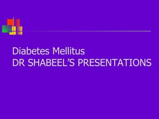 Diabetes Mellitus DR SHABEEL’S PRESENTATIONS  