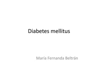 Diabetes mellitus
María Fernanda Beltrán
 