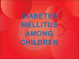 DIABETES MELLITUS AMONG CHILDREN 