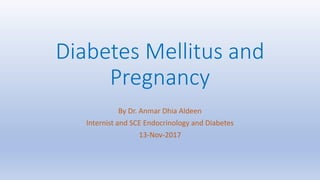 Diabetes Mellitus and
Pregnancy
By Dr. Anmar Dhia Aldeen
Internist and SCE Endocrinology and Diabetes
13-Nov-2017
 