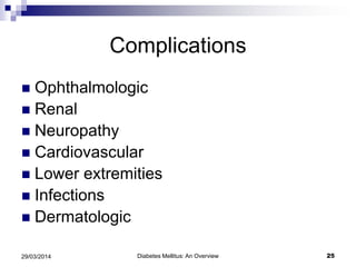 Complications
 Ophthalmologic
 Renal
 Neuropathy
 Cardiovascular
 Lower extremities
 Infections
 Dermatologic
Diabetes Mellitus: An Overview 2529/03/2014
 