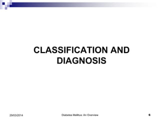 CLASSIFICATION AND
DIAGNOSIS
Diabetes Mellitus: An Overview 629/03/2014
 