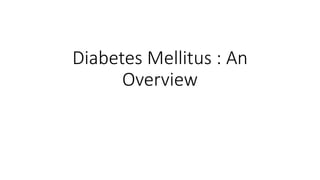 Diabetes Mellitus : An
Overview
 