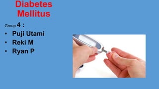 Diabetes
Mellitus
4:
• Puji Utami
• Reki M
• Ryan P
Group

 