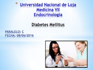 * Universidad Nacional de Loja
Medicina VII
Endocrinología
Diabetes Mellitus
 