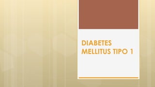 DIABETES
MELLITUS TIPO 1
 