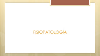 FISIOPATOLOGÍA
 