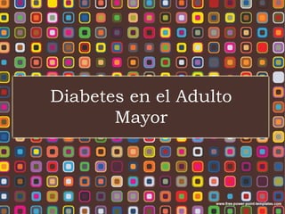 Diabetes en el Adulto
Mayor
 