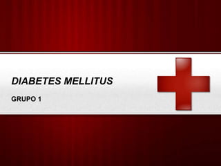 DIABETES MELLITUS
GRUPO 1
 