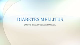 DIABETES MELLITUS
JANETTE ZAMARA TABLADA MARISCAL
 