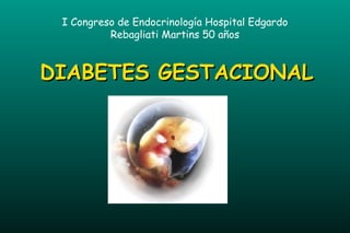 I Congreso de Endocrinología Hospital Edgardo
          Rebagliati Martins 50 años


DIABETES GESTACIONAL
 