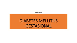 DIABETES MELLITUS
GESTASIONAL
REFERAT
 