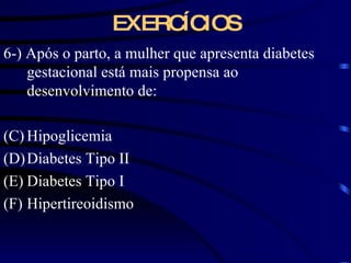 EXERCÍCIOS 6-) Após o parto, a mulher que apresenta diabetes gestacional está mais propensa ao desenvolvimento de: Hipoglicemia Diabetes Tipo II Diabetes Tipo I Hipertireoidismo 