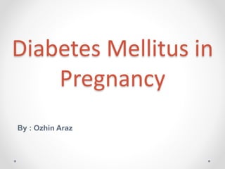 Diabetes Mellitus in
Pregnancy
By : Ozhin Araz
 