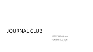 JOURNAL CLUB
MANISH MOHAN
JUNIOR RESIDENT
 