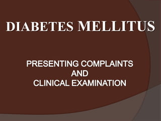 DIABETES MELLITUS PRESENTING COMPLAINTS  AND CLINICAL EXAMINATION 