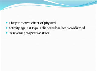  The protective effect of physical
 activity against type 2 diabetes has been confirmed
 in several prospective studi
 