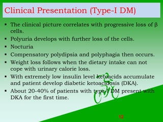 Clinical Presentation (Type-I DM)
 The clinical picture correlates with progressive loss of β
cells.
 Polyuria develops ...