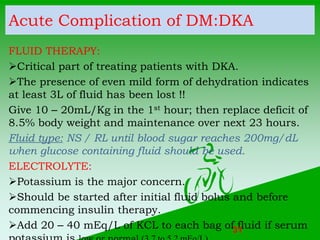 Acute Complication of DM:DKA
FLUID THERAPY:
Critical part of treating patients with DKA.
The presence of even mild form ...