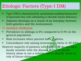 Etiologic Factors (Type-I DM)
 Type-I DM is characterized by autoimmune-mediated destruction
of pancreatic beta cells cul...