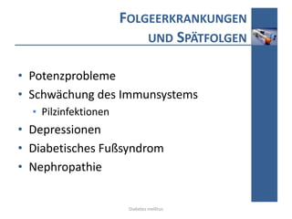FOLGEERKRANKUNGEN
UND SPÄTFOLGEN
• Potenzprobleme
• Schwächung des Immunsystems
▪ Pilzinfektionen

• Depressionen
• Diabetisches Fußsyndrom
• Nephropathie

Diabetes mellitus

 