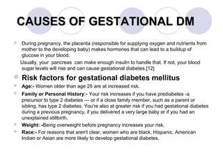 CAUSES OF GESTATIONAL DMCAUSES OF GESTATIONAL DM
 During pregnancy, the placenta (responsible for supplying oxygen and nu...