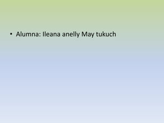 • Alumna: Ileana anelly May tukuch
 
