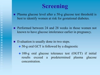 Screening


Plasma glucose level after a 50-g glucose test threshold is
best to identify women at risk for gestational di...