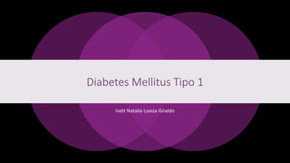 Diabetes Mellitus Tipo 1
Ivett Natalia Loaiza Giraldo
 