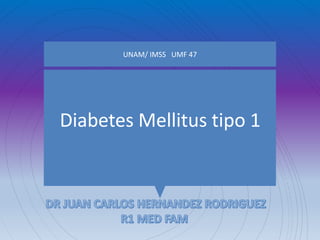 Diabetes Mellitus tipo 1
UNAM/ IMSS UMF 47
 