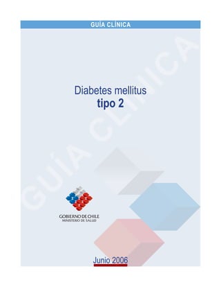 GUÍA CLÍNICA




Diabetes mellitus
     tipo 2




    Junio 2006
        
 