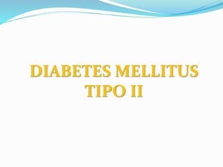 DIABETES MELLITUS
TIPO II
 