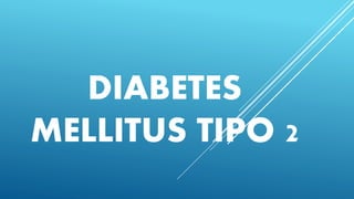 DIABETES
MELLITUS TIPO 2
 