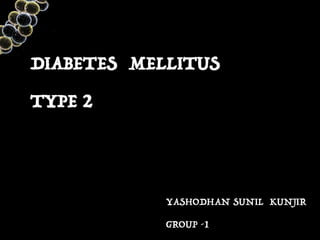 DIABETES MELLITUS


TYPE 2
YASHODHAN SUNIL KUNJIR


GROUP -1
 
