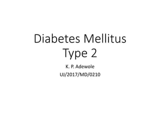Diabetes Mellitus
Type 2
K. P. Adewole
UJ/2017/MD/0210
 