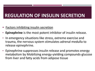 REGULATION OF INSULIN SECRETION
 Factors inhibiting insulin secretion
• Epinephrine is the most potent inhibitor of insul...