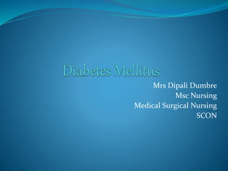 Mrs Dipali Dumbre
Msc Nursing
Medical Surgical Nursing
SCON
 