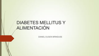 DIABETES MELLITUS Y
ALIMENTACIÓN
DANIEL EUGEN BRINDUSE
 