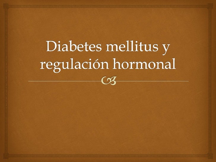 Diabetes mellitus y regulación hormonal Diabetes mellitus y regulación hormonal